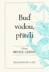 Buď vodou příteli - Učení Bruce Leeho - Shannon Lee