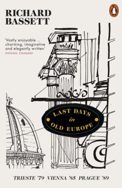 Last Days in Old Europe : Trieste ´79, Vienna ´85, Prague ´89, 1. vydání - Richard Bassett