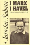 I Marx i Havel - Vybrané texty z let 1990-2010 - Jaroslav Šabata