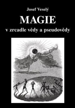 Magie zrcadle vědy pseudovědy Josef Veselý