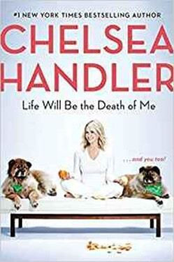 Life Will Be the Death of Me : . . . and you too! - Chelsea Handlerová