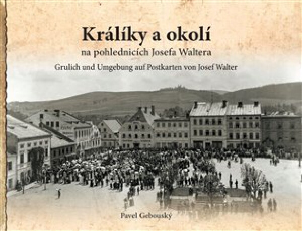Králíky a okolí na fotografiích a pohlednicích Josefa Waltera - Pavel Gebouský