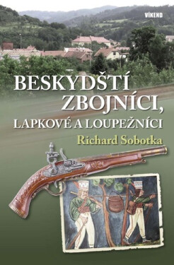 Beskydští zbojníci, lapkové a loupežníci - Richard Sobotka
