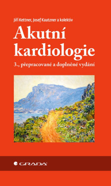 Akutní kardiologie - Josef Kautzner, Jiří Kettner, kolektiv autorů