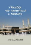Příručka pro komunikaci s muslimy - Maurer Andreas
