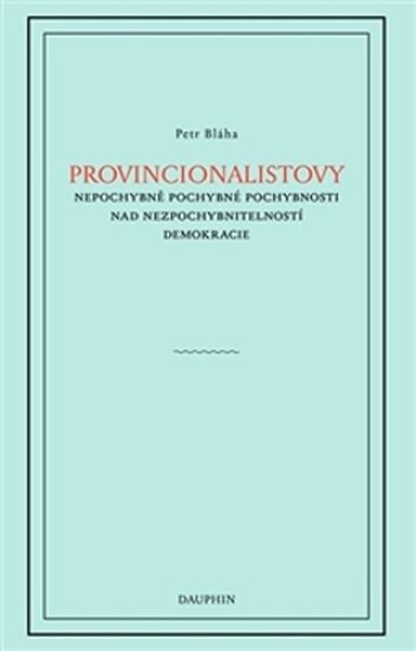 Provincionalistovy nepochybně pochybné pochybnosti nad nezpochybnitelností Petr Bláha