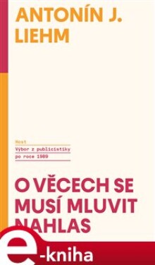 O věcech se musí mluvit nahlas - Antonín J. Liehm