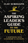 Aspiring Leader´s Guide to the Future - Clay Scroggins