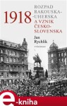 1918 Rozpad Rakouska-Uherska vznik Československa Jan Rychlík