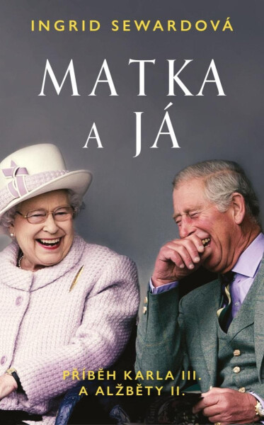 Matka a já: Příběh Karla III. a Alžběty II. - Ingrid Sewardová