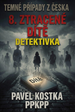 Temné případy z Česka 8. Ztracené dítě - Pavel Kostka
