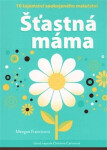 Noxi Šťastná máma - 10 tajemství spokojeného mateřství - Meagan Francisová