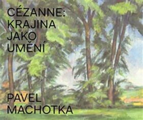 Cézanne: Krajina jako umění Pavel Machotka