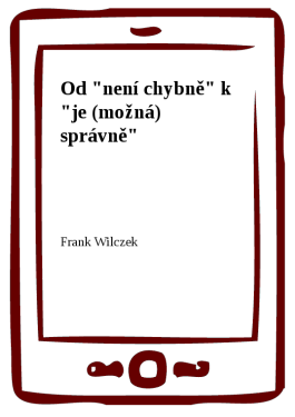 Od "není chybně" k "je (možná) správně" - Frank Wilczek