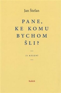 Pane, ke komu bychom šli? Jan Štefan