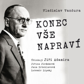 Konec vše napraví - Vladislav Vančura, Jiřina Jirásková, Jiří Adamíra, Lubomír Lipský, Jana Drbohlavová, Oldřich Vízner, Miroslava Hozová - audiokniha
