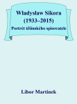 Władysław Sikora (1933–2015), Portrét těšínského spisovatele - Libor Martinek