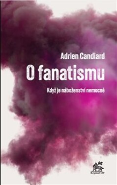 O fanatismu - Když je náboženství nemocné - Adrien Candiard