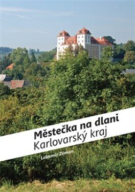 Městečka na dlani - Karlovarský kraj - Lubomír Zeman