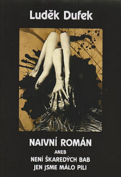 Naivní román aneb není škaredých bab, jen jsme málo pili - Luděk Dufek