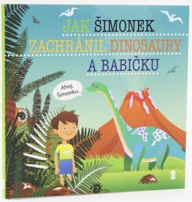 Jak Šimonek zachránil dinosaury babičku Dětské knihy se jmény Matějů Šimon