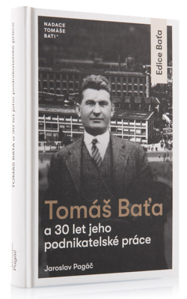 Tomáš Baťa a 30 let jeho podnikatelské činnosti - Jaroslav Pagáč