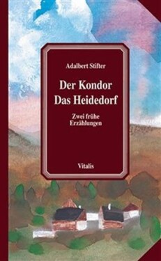 Der Kondor/Das Heidedorf (N) - Adalbert Stifter