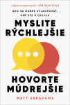 Myslite rýchlejšie, hovorte múdrejšie - Matt Abrahams