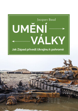 Umění války - Jak Západ přivedl Ukrajinu k pohromě - Jacques Baud