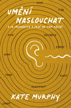Umění naslouchat: O co přicházíte a proč na tom záleží - Kate Murphy