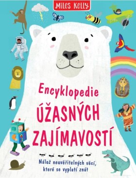 Encyklopedie úžasných zajímavostí - Nálož neuvěřitelných věcí, které se vyplatí znát - Miles Kelly