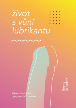 Život s vůní lubrikantu - Emma Scharkez