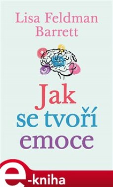 Jak se tvoří emoce. Lidský mozek pracuje jinak, než jsme mysleli - Lisa Barrett e-kniha