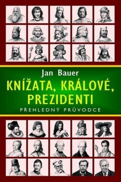 Knížata, králové, prezidenti - Přehledný průvodce - Jan Bauer