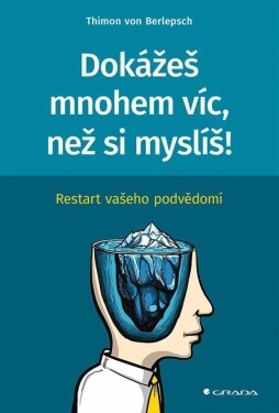 Dokážeš mnohem víc, než si myslíš! - Restart vašeho podvědomí - Berlepsch Thimon von