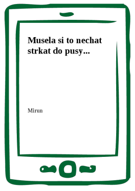 Musela si to nechat strkat do pusy... - Mirun