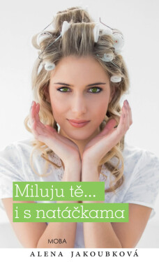 Miluji tě… i s natáčkama - Alena Jakoubková