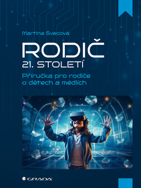 Rodič 21. století - Příručka pro rodiče o dětech a médiích - Martina Švecová