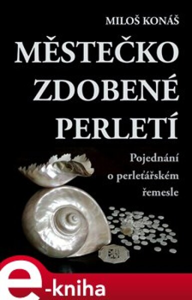 Městečko zdobené perletí. Pojednání o perleťářském řemesle - Miloš Konáš e-kniha