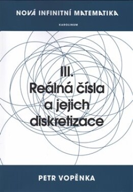 Nová infinitní matematika: III. Reálná čísla jejich diskretizace Petr Vopěnka