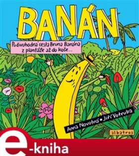 Banán. Podivuhodná cesta Bruna Banána z plantáže až do koše - Jiří Votruba, Anna Novotná e-kniha