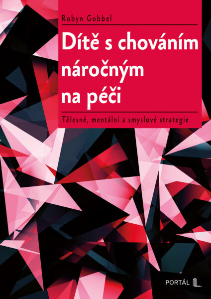 Dítě s chováním náročným na péči - Tělesné, mentální a smyslové strategie - Robyn Gobbel