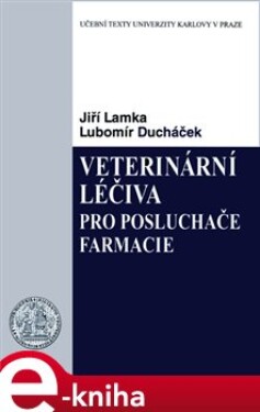 Veterinární léčiva pro posluchače farmacie - Jiří Lamka, Lubomír Ducháček e-kniha