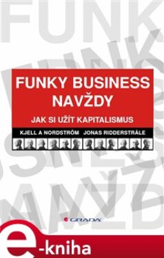 Funky Business navždy. Jak si užít kapitalismus - Kjell A Nordström, Jonas Ridderstrale e-kniha