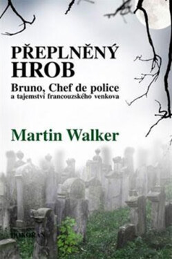 Přeplněný hrob - Bruno, Chef de police, a tajemství francouzského venkova - Martin Walker