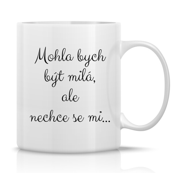 MOHLA BYCH BÝT MILÁ, ALE NECHCE SE MI ... - klasický bílý keramický hrníček 300 ml
