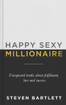 Happy Sexy Millionaire: Unexpected Truths about Fulfilment, Love and Success - Steven Bartlett