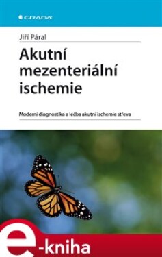 Akutní mezenteriální ischemie. Moderní diagnostika a léčba akutní ischemie střeva - Jiří Páral e-kniha
