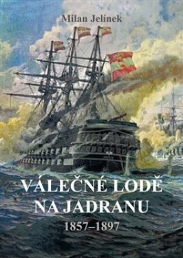 Válečné lodě na Jadranu 1857–1897 Milan Jelínek
