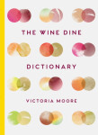 The Wine Dine Dictionary Good Food and Good Wine An A-Z of Suggestions for Happy Eating and Drinking Victoria Moore